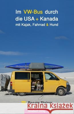 Im VW-Bus durch die USA und Kanada: mit Kajak, Fahrrad & Hund Renate Steiner 9783947334414