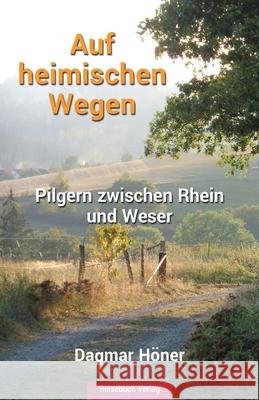 Auf heimischen Wegen: Pilgern zwischen Rhein und Weser Dagmar Höner 9783947334551