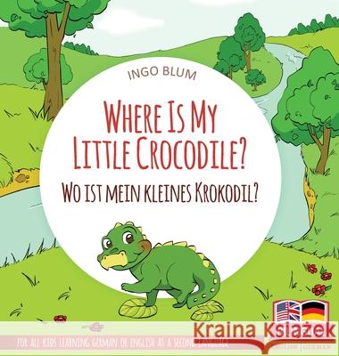Where Is My Little Crocodile? - Wo ist mein kleines Krokodil?: Bilingual children's picture book in English-German Ingo Blum Antonio Pahetti 9783947410484 Planetoh Concepts