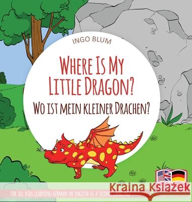 Where Is My Little Dragon? - Wo ist mein kleiner Drachen?: Bilingual children's picture book in English-German Ingo Blum Antonio Pahetti 9783947410491 Planetoh Concepts