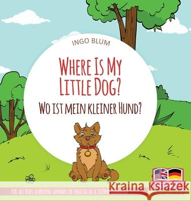 Where Is My Little Dog? - Wo ist mein kleiner Hund?: Bilingual children's picture book in English-German Ingo Blum Antonio Pahetti 9783947410514 Planetoh Concepts