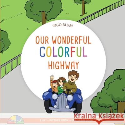 Our Wonderful Colorful Highway: 2 in 1 Picture Book + Coloring Book Ingo Blum, Antonio Pahetti 9783947410569 Planet!oh Concepts Gmbh