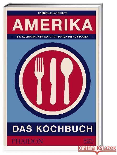 Amerika - das Kochbuch : Ein kulinarischer Roadtrip durch 50 Staaten Langholtz, Gabrielle 9783947426003 Phaidon bei ZS