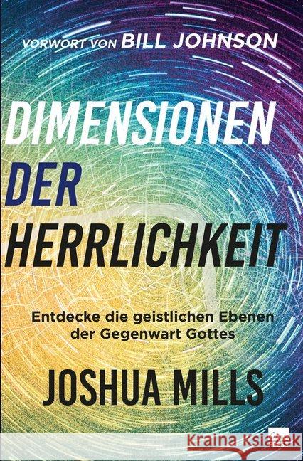 Dimensionen der Herrlichkeit : Entdecke die geistlichen Ebenen der Gegenwart Gottes Mills, Joshua 9783947454716