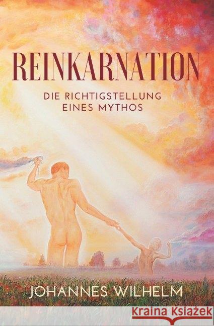 Reinkarnation : Die Richtigstellung eines Mythos Wilhelm, Johannes 9783947465200 Herbst Medien