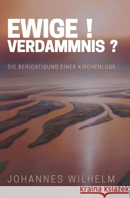 Ewige Verdammnis : Die Berichtigung einer Kirchenlüge Wilhelm, Johannes 9783947465255 Herbst Medien