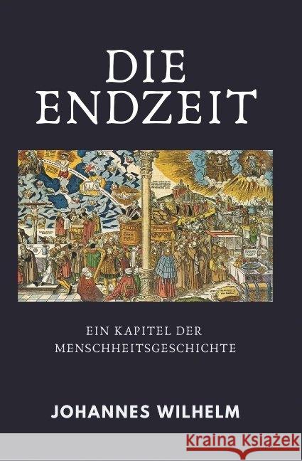 Die Endzeit : Ein Kapitel der Menschheitsgeschichte Wilhelm, Johannes 9783947465279 Herbst Medien