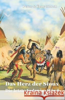 Das Herz der Sioux Die letzte Feder im Wind: Die letzte Feder im Wind ?eny Marsh Peter &. ?eny Marsh 9783947488537 5279874