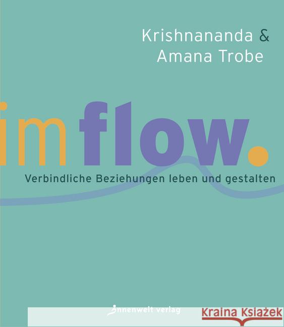 Im Flow. : Verbindliche Beziehungen leben und gestalten Trobe, Krishnananda; Trobe, Amana 9783947508419 Innenwelt Verlag