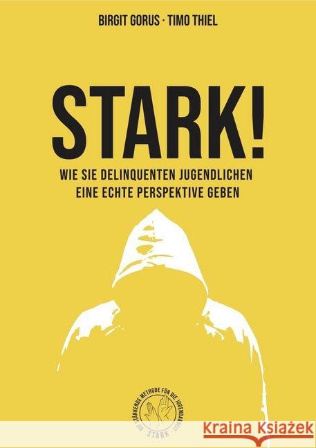 STARK! : Wie Sie delinquenten Jugendlichen eine echte Perspektive geben Gorus, Birgit; Thiel, Timo 9783947572274
