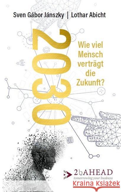 2030 : Wie viel Mensch verträgt die Zukunft? Jánszky, Sven Gábor; Abicht, Lothar 9783947590049 2b AHEAD ThinkTank GmbH