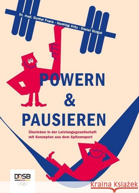 Powern & Pausieren : Überleben in der Leistungsgesellschaft mit Konzepten aus dem Spitzensport Frank, Gunter; Henning, Fritz; Strigel, Daniel 9783947670055