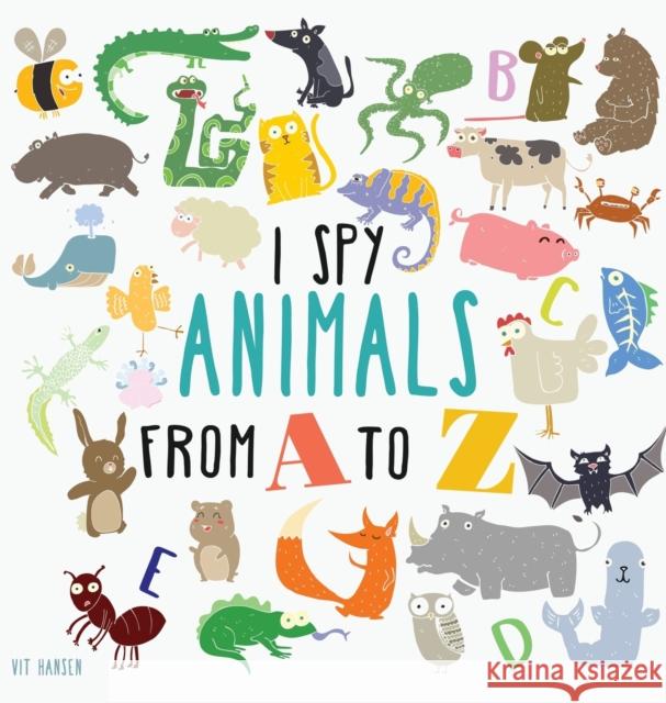 I Spy Animals from A to Z: Hardcover Edition. Can You Spot The Animal For Each Letter Of The Alphabet? Hansen, Vit 9783947808083