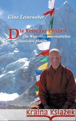 Die Reise zur Freiheit: Die Wege eines amerikanischen buddhistischem Mönchs Gino Leineweber 9783947911288