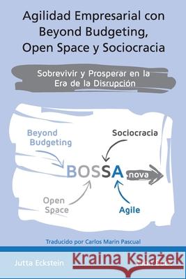 Agilidad empresarial con Beyond Budgeting, Open Space y Sociocracia: Sobrevivir y Prosperar en la Era de la Disrupción Eckstein, Jutta 9783947991112 Jutta Eckstein