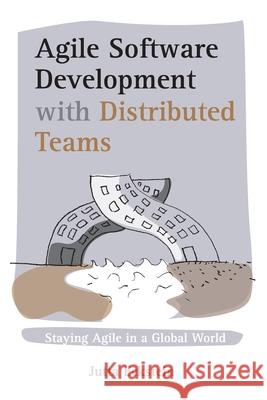 Agile Software Development with Distributed Teams: Staying Agile in a Global World Jutta Eckstein 9783947991273 Jutta Eckstein