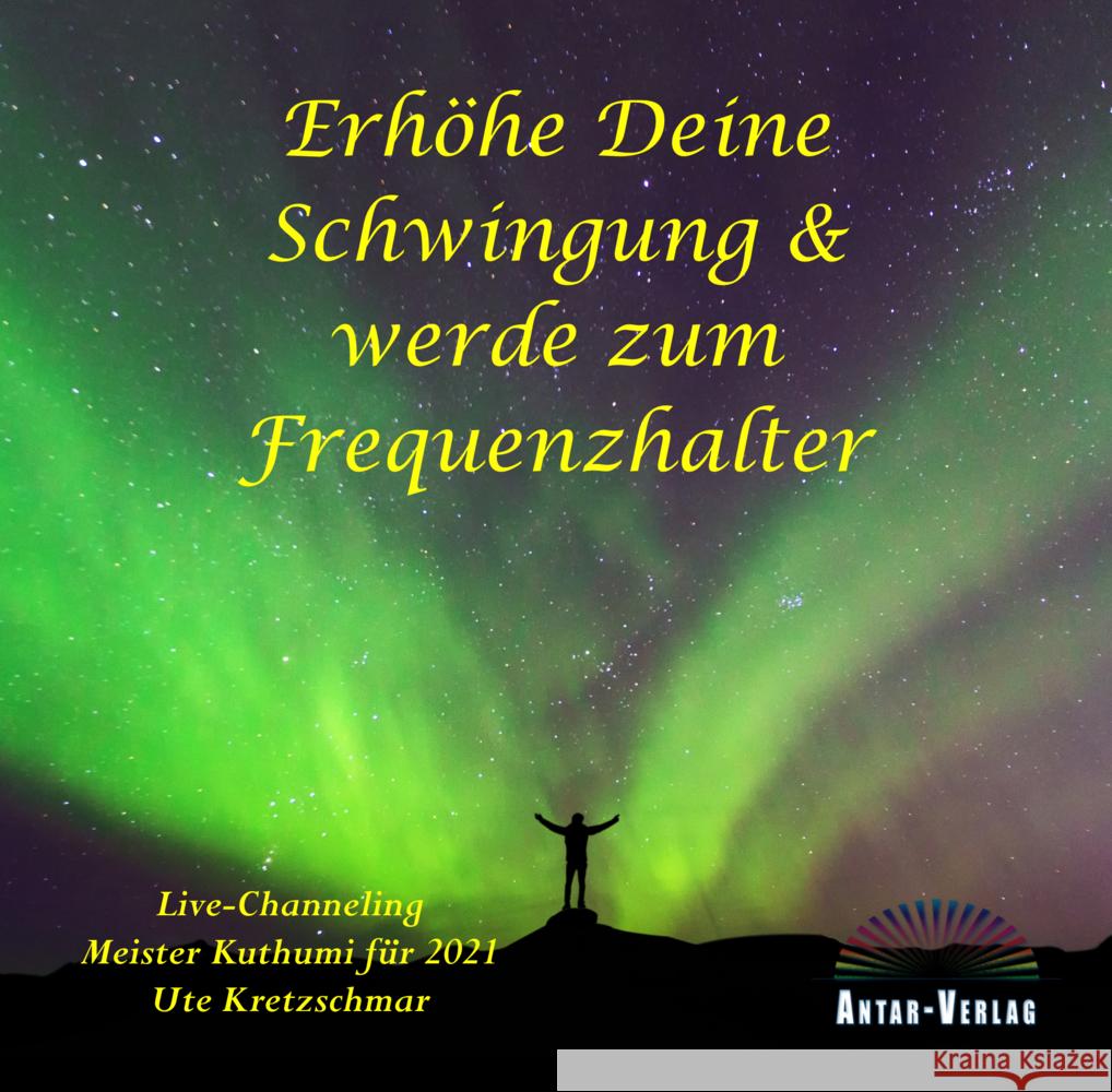 Erhöhe Deine Schwingung & werde zum Frequenzhalter, Audio-CD Kretzschmar, Ute 9783948034160 Antar