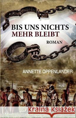 Bis uns nichts mehr bleibt: Historischer Roman Annette Oppenlander 9783948100254 Oppenlander Enterprises LLC