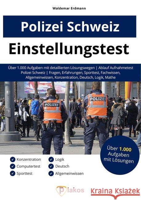 Einstellungstest Polizei Schweiz : Über 1.000 Aufgaben mit Lösungen. Ablauf Aufnahmetest Fragen, Erfahrungen, Sporttest, Fachwissen, Allgemeinwissen, Konzentration, Deutsch, Logik, Mathe Erdmann, Waldemar 9783948144357