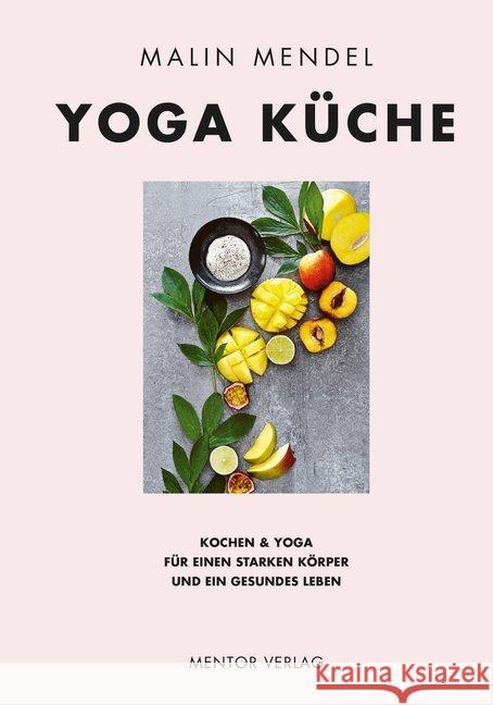 Yoga Küche : Kochen & Yoga für einen starken Körper und ein gesundes Leben Mendel, Malin 9783948230128