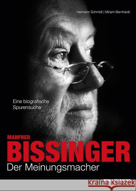 Manfred Bissinger : Der Meinungsmacher. Eine biographische Spurensuche Schmidt, Hermann H.; Bernhardt, Miriam 9783948272012