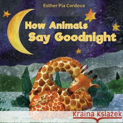 How Animals Say Good Night: A Sweet Going to Bed Book about Animal Sleep Habits Anastasiya Provozina Esther Pia Cordova 9783948298166