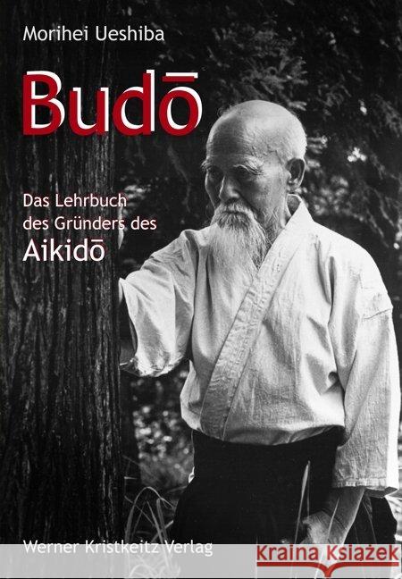 Budo : Das Lehrbuch des Gründers des Aikido Ueshiba, Morihei 9783948378103 Kristkeitz