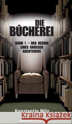 Die Bücherei: Band 1 - Der Beginn eines großen Abenteuers Konstantin Milz 9783948379322