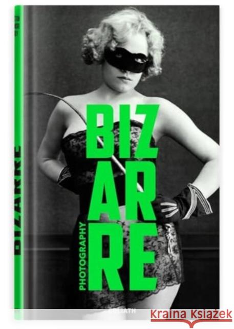 Photography Bizarre: Lustful & bizarre photography Alexandre Dupouy 9783948450977 Goliath Verlagsgesellschaft mbH, Germany