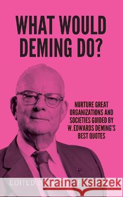 What would Deming do?: Nurture great organizations and societies guided by W. Edwards Deming\'s best quotes W. Edwards Deming Niels Pflaeging 9783948471200 Betacodex Press