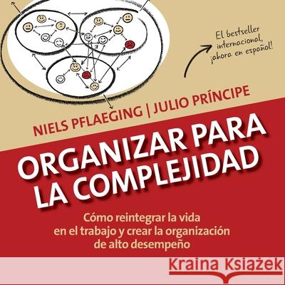 Organizar para la Complejidad: Cómo reintegrar la vida en el trabajo y crear la organización de alto desempeño Niels Pflaeging, Julio Príncipe 9783948471293