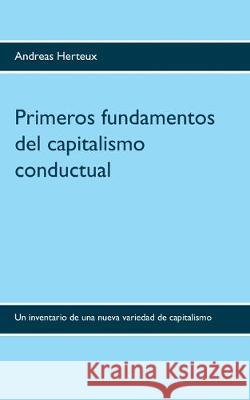 Primeros fundamentos del capitalismo conductual: Un inventario de una nueva variedad de capitalismo Herteux, Andreas 9783948621001 Erich Von Werner Verlag