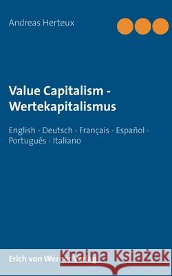 Value Capitalism - Wertekapitalismus: English - Deutsch - Français - Español - Português - Italiano Andreas Herteux 9783948621292