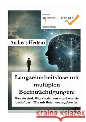 Langzeitarbeitslose mit multiplen Beeintr?chtigungen: Wer sie sind. Was sie denken und was sie beeinflusst. Wie mit ihnen umzugehen ist. Andreas Herteux 9783948621551 Erich Von Werner Verlag