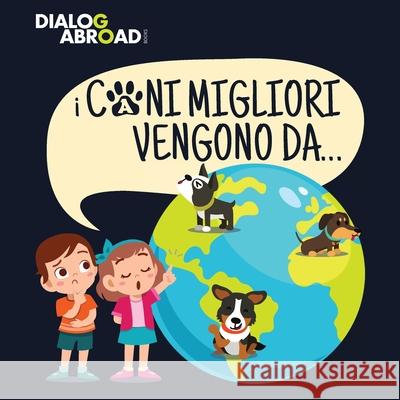 I Cani Migliori Vengono Da...: Una ricerca globale per trovare la razza canina perfetta Dialog Abroad Books 9783948706302 Dialog Abroad Books