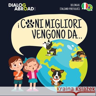 I Cani Migliori Vengono Da... (bilingue italiano - português): Una ricerca globale per trovare la razza canina perfetta Books, Dialog Abroad 9783948706319 Dialog Abroad Books