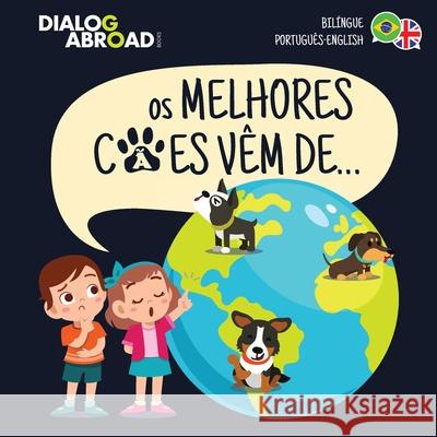 Os Melhores Cães Vêm De... (Bilíngue Português-English): Uma Busca Global para Encontrar a Raça de Cão Perfeita Books, Dialog Abroad 9783948706326 Dialog Abroad Books
