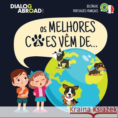 Os Melhores Cães Vêm De... (Bilíngue Português-Français): Uma Busca Global para Encontrar a Raça de Cão Perfeita Books, Dialog Abroad 9783948706357 Dialog Abroad Books