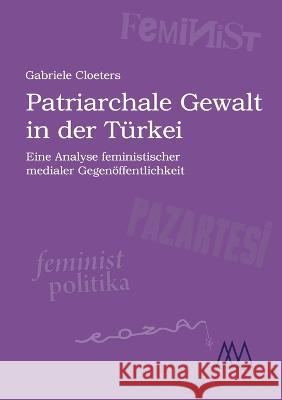 Patriarchale Gewalt in der Turkei: Eine Analyse feministischer medialer Gegenoeffentlichkeit Gabriele Cloeters   9783948731076 Alma Marta