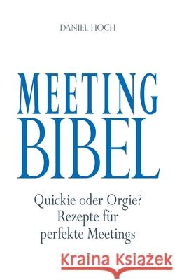 Meeting Bibel: Quickie oder Orgie? Rezepte für perfekte Meetings Hoch, Daniel 9783948767211 Erfolgshoch Verlag