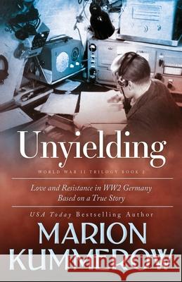 Unyielding: A Moving Tale of the Lives of Two Rebel Fighters In WWII Germany Marion Kummerow 9783948865238 Marion Kummerow
