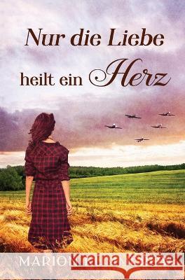 Nur die Liebe heilt ein Herz: Beruhrende Liebesgeschichte in der Nachkriegszeit Marion Kummerow Annette Spratte  9783948865580 Marion Kummerow