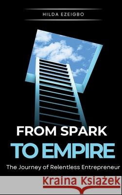 From Spark to Empire: The Journey of Relentless Entrepreneur Hilda Ezeigbo 9783948913090 Avidbook Publishing Agency