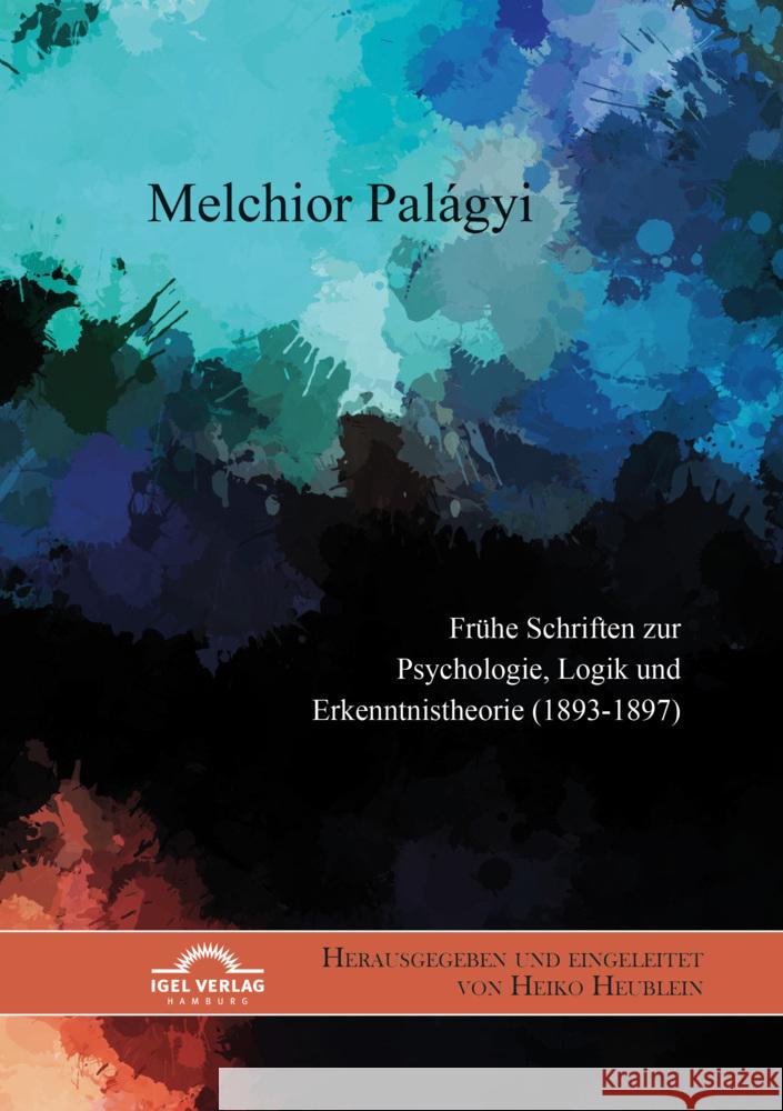 Melchior Palágyi. Frühe Schriften zur Psychologie, Logik und Erkenntnistheorie (1893-1897) Heublein, Heiko 9783948958176 Igel Verlag Literatur & Wissenschaft