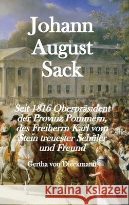 Johann August Sack: Seit 1816 Oberpräsident der Provinz Pommern, des Freiherrn Karl vom Stein treuester Schüler und Freund Von Dieckmann, Gertha 9783949197345 Texianer Verlag