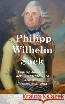 Philipp Wilhelm Sack: Fünfzig Jahre aus der Geschichte eines deutschen Bürgergeschlechts Von Dieckmann, Gertha 9783949197475 Texianer Verlag