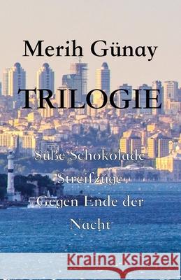 Trilogie: Süße Schokolade - Streifzüge - Gegen Ende der Nacht Gunay, Merih 9783949197727