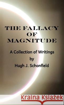 The Fallacy of Magnitude: A Collection of Writings Hugh J. Schonfield Stephen A. Engelking 9783949197789