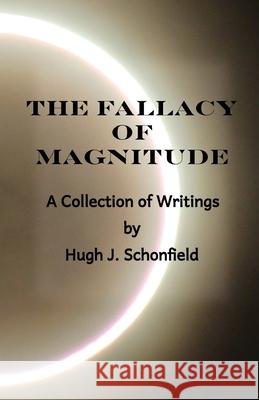 The Fallacy of Magnitude: A Collection of Writings Hugh J. Schonfield Stephen A. Engelking 9783949197796 Texianer Verlag
