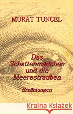 Das Schattenmädchen und die Meerestrauben: Erzählungen Tuncel, Murat 9783949197857